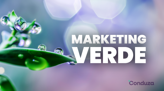 Marketing Verde: Como Essa Estratégia Funciona e Por Que Sua Empresa Deveria Adotá-la